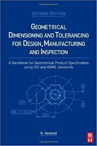 Geometrical Dimensioning and Tolerancing for Design, Manufacturing and Inspection: A Handbook for Geometrical Product Specification using ISO and ASME standards