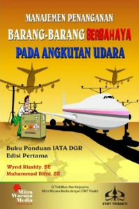 Manajemen Penanganan Barang-barang Berbahaya pada Angkutan Udara: Buku Panduan IATA DGR & KP 412 TH 2014
