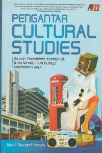 Pengantar Cultural Studies: Sejarah, Pendekatan Konseptual, & Isu Menuju Studi Budaya Kapitalisme Lanjut