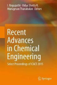 Recent Advances in Chemical Engineering: Select Proceedings of ICACE 2015