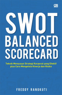 SWOT Balance Scorecard: Teknik Menyusun Strategi Korporat yang Efektif Plus Cara Mengelola Kinerja dan Risiko