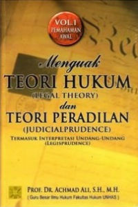 Menguak Teori Hukum (Legal Theory) dan Teori Peradilan (Judicial Prudence) Termasuk Interpretasi Undang-Undang (Legisprudence): Volume 1 Pemahaman Awal