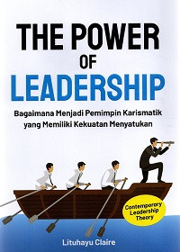 The Power of Leadership: Bagaimana Menjadi PImpinan Karismatik yang Memiliki Kekuatan Menyatukan