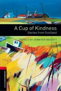 Oxford Bookworms Library Stage 3: A Cup of Kindness: Stories from Scotland