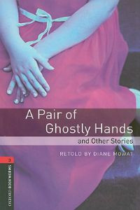 Oxford Bookworms Library Stage 3: A Pair of Ghostly Hands and Other Stories