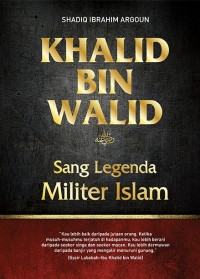 Khalid Bin Walid: Sang Legenda Militer Islam