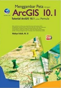 Menggambar Peta dengan ARCGIS 10.1: Tutorial ArcGIS 10.1 untuk Pemula + CD