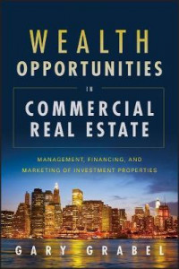 Wealth Opportunities in Commercial Real Estate: Management, Financing, and Marketing of Investment Properties