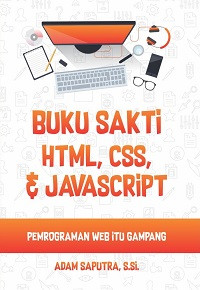 Buku Sakti HTML, CSS, dan JavaScript: Pemrograman Web Itu Gampang