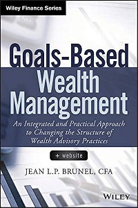 Goals-Base Wealth Management: An Integrated and Practical Approach to Changing the Structure of Wealth Advisory Practices