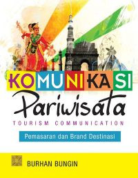 Komunikasi Pariwisata = Tourism Communication: Pemasaran dan Brand Destinasi